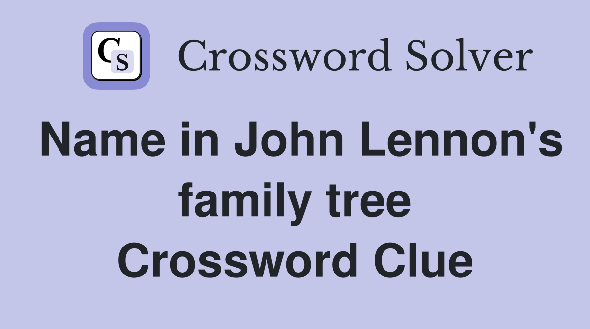 Name in John Lennon's family tree Crossword Clue Answers Crossword